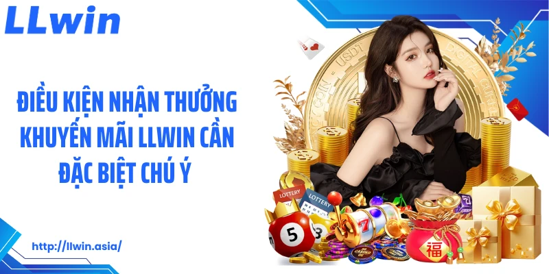 Điều kiện nhận thưởng khuyến mãi LLWIN cần đặc biệt chú ý 